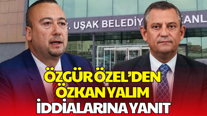 Özgür Özel’den Özkan Yalım’ın İddialarına Sert Yanıt!